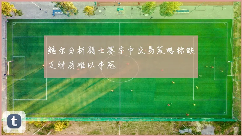 鲍尔分析骑士赛季中交易策略称缺乏特质难以夺冠